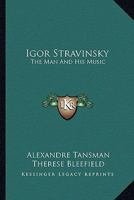 Igor Stravinsky: The Man And His Music 1163186694 Book Cover