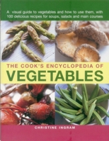 The Cook's Encyclopedia of Vegetables: A Visual Guide To Vegetables And How To Use Them, With 100 Delicious Recipes For Soups, Salads And Main Courses 1780193459 Book Cover