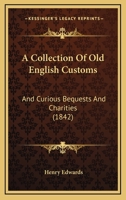 A Collection Of Old English Customs: And Curious Bequests And Charities 1436721237 Book Cover