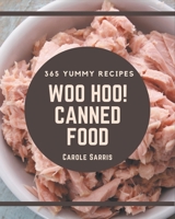 Woo Hoo! 365 Yummy Canned Food Recipes: Save Your Cooking Moments with Yummy Canned Food Cookbook! B08HS84THL Book Cover