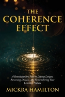 The Coherence Effect: A Revolutionary Path to Living Longer, Reversing Disease, and Remembering Your Limitless Nature B0GTR18VWW Book Cover
