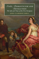 Staël, Romanticism and Revolution: The Life and Times of the First European 1009362720 Book Cover