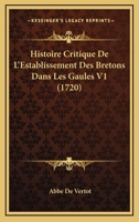 Histoire Critique De L'Establissement Des Bretons Dans Les Gaules V1 (1720) 1104761386 Book Cover