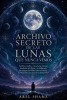 EL ARCHIVO SECRETO DE LAS LUNAS QUE NUNCA VEMOS: Satélites Ocultos, Estructuras Etéricas Alrededor Del Domo Y La Influencia De Cuerpos Invisibles ... Los Ciclos De La Humanidad. (Spanish Edition) B0H1MV5KTL Book Cover