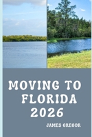 MOVING TO FLORIDA 2026: A Practical Relocation Guide to Housing, Jobs, Cost of Living, Neighborhoods, and Everyday Life in Florida for 2026 B0GCJKF34D Book Cover