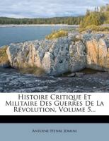 Histoire Critique Et Militaire Des Guerres De La Révolution, Volume 5... 1271124203 Book Cover
