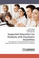 Supported Education For Students with Psychiatric Disabilities: The Important of Understanding the Needs of Supported Education for Mental Unwell in Malaysia 3838335066 Book Cover