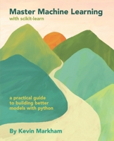 Master Machine Learning with scikit-learn: A Practical Guide to Building Better Models with Python B0GRFPZ768 Book Cover