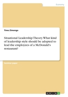 Situational Leadership Theory. What kind of leadership style should be adopted to lead the employees of a McDonald's restaurant? 3346242277 Book Cover