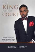 The King of the Court: How to Master Your Social Network to Secure Your True Net Worth 152455684X Book Cover