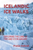 ICELANDIC ICE WALKS: EXPLORING THE LAND OF FIRE AND ICE IN JANUARY B0G727TBZR Book Cover