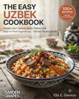 The Easy Uzbek Cookbook: Master 100+ Central Asian Dishes with Easy-to-Find Ingredients - Vibrant Photos Inside (Authentic World Cuisine Made Easy) B0HB3FP5RN Book Cover