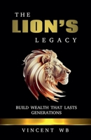 The Lion's Legacy: Build Wealth That Lasts Generations B0F511JC6F Book Cover