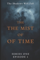 The Mist of Time [Series One - Episode 1] Dark Fantasy / Mystery / Historical Drama: From the Universe of The Shadows Will Fall Series B0GHPNTL4Z Book Cover