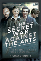 The Secret War Against the Arts: How Mi5 Targeted Left-Wing Writers and Artists, 1936-1956 1526770318 Book Cover