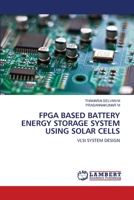 FPGA BASED BATTERY ENERGY STORAGE SYSTEM USING SOLAR CELLS: VLSI SYSTEM DESIGN 6203582980 Book Cover