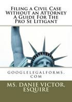 Filing a civil case without an attorney a guide for the pro se litigant: googlelegalforms.com 1466472138 Book Cover