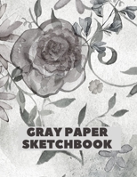 Gray Paper Sketchbook: Gray Paper for Drawing Pencils , sketching , drawing ,  journaling 8.5 x 11 inches With Nice Glossy Cover ...Art Work .. .with date best Sketching memories( Design No 3 ) 1659229812 Book Cover