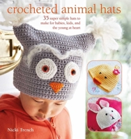 Crocheted Animal Hats: 35 Super Simple Hats to Make for Babies, Kids and the Young at Heart 1782494286 Book Cover