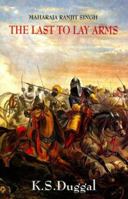 Maharaja Ranjit Singh: The Last to Lay Arms 8170174104 Book Cover