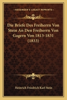 Die Briefe Des Freiherrn Von Stein An Den Freiherrn Von Gagern Von 1813-1831 (1833) 1247741001 Book Cover