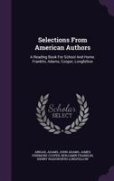 Selections from American Authors: A Reading Book for School and Home. Franklin, Adams, Cooper, Longfellow 134803016X Book Cover