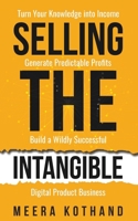 Selling The Intangible: Turn Your Knowledge into Income. Generate Predictable Profits. Build a Wildly Successful Digital Product Business. B08XYDGZYD Book Cover