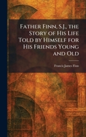 Father Finn, S.J., the Story of His Life Told by Himself for His Friends Young and Old 1025654919 Book Cover