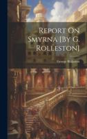 Report On Smyrna [By G. Rolleston] 1021760331 Book Cover