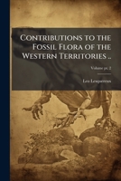 Contributions to the Fossil Flora of the Western Territories .. 1025209427 Book Cover