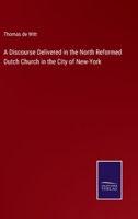 A Discourse Delivered in the North Reformed Dutch Church in the City of New-York 3375159803 Book Cover