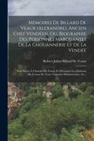 Mémoires De Billard De Veaux (Alexandre), Ancien Chef Vendéen, Ou, Biographie Des Personnes Marquantes De La Chouannerie Et De La Vendée: Pour Servir ... D'insurrection, Vo... 1018018395 Book Cover