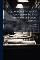 Quarterly Index Of Additions To The Milwaukee Public Library 1024767604 Book Cover
