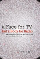 A Face for TV, But a Body for Radio: A Blood Clot's Journey Through the Mind, Body, and Soul (and How It Changed Everything!) 1462033539 Book Cover