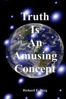 Truth Is An Amusing Concept 1501098802 Book Cover