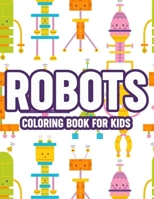 Robots Coloring Book For Kids: Awesome Robot Illustrations And Designs to Color, Cool Coloring Pages For Children B08QZ99NDL Book Cover