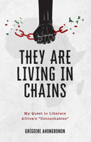 They Are Living in Chains: My Quest to Liberate Africa's "Untouchables" 164413702X Book Cover