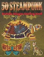 Steampunk Animals Designs Coloring Book: 50 Amazing Designs Steampunk Animals Coloring Book For Stress Relief and Relaxation B087RG9DJ7 Book Cover