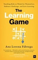 The Learning Game: Teaching Kids to Think for Themselves, Embrace Challenge, and Love Learning 1804090093 Book Cover
