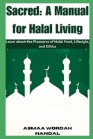 Sacred: A Manual for Halal Living: Learn about the Pleasures of Halal Food, Lifestyle, and Ethics B0CK3PWJHR Book Cover
