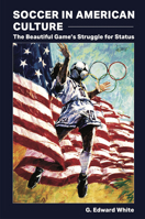 Soccer in American Culture: The Beautiful Game’s Struggle for Status 0826222536 Book Cover