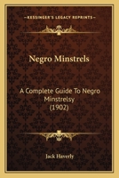 Negro Minstrels: A Complete Guide To Negro Minstrelsy 1437049265 Book Cover
