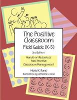 The Positive Classroom Field Guide (K-5) 2nd Edition: Hands-On Resources for Effective Classroom Management 0988276690 Book Cover