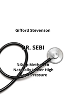 Dr. Sebi: 3-Step Method to Naturally Lower High Blood Pressure B0CLNRMBXZ Book Cover