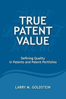 True Patent Value: Defining Quality in Patents and Patent Portfolios 0989554104 Book Cover