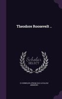Theodore Roosevelt .. 135959115X Book Cover