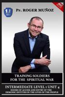 Training Soldiers For Spiritual War. Intermediate Level 1 Unit 4: Doors Of Access And Entry Of The Demonic entities In The Lives Of the People 1790452643 Book Cover