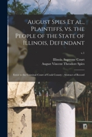August Spies Et Al., Plaintiffs, Vs. the People of the State of Illinois, Defendant: Error to the Criminal Court of Cook County: Abstract of Record; v.1 1013515579 Book Cover