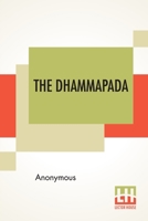 The Dhammapada: Or The Path Of Virtue, A Collection Of Verses Being One Of The Canonical Books Of The Buddhists, Translated From Pali B0BTMRLJXL Book Cover