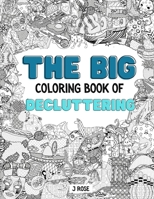 Decluttering: THE BIG COLORING BOOK OF DECLUTTERING: An Awesome Decluttering Adult Coloring Book - Great Gift Idea B095GLPZG4 Book Cover